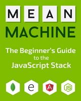 MEAN Machine: A beginner’s practical guide to the JavaScript stack Front Cover