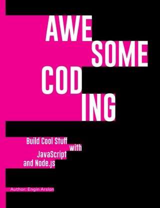 Awesome Coding: Build Cool Stuff with JavaScript and Node.js Front Cover