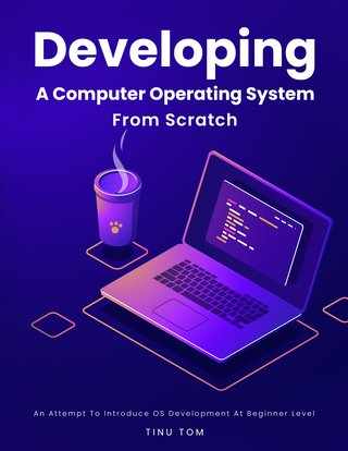 Developing A Computer Operating System From Scratch: An Attempt To Introduce OS Development At Beginner Level Front Cover