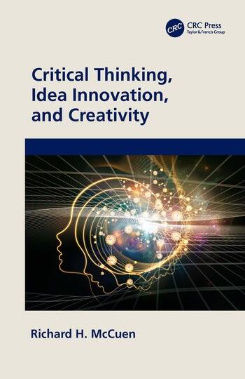 Critical Thinking, Idea Innovation, and Creativity Front Cover